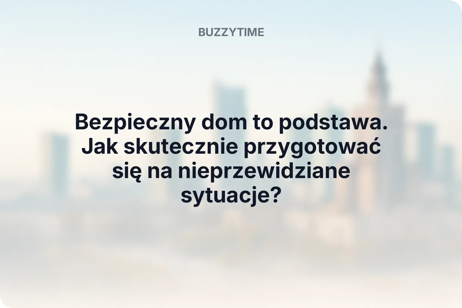 Bezpieczny dom to podstawa. Jak skutecznie przygotować się na nieprzewidziane sytuacje?